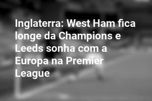 Inglaterra: West Ham fica longe da Champions e Leeds sonha com a Europa na Premier League