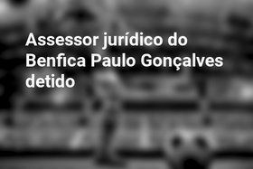 Assessor jurídico do Benfica Paulo Gonçalves detido
