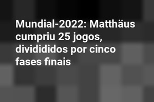 Mundial-2022: Matthäus cumpriu 25 jogos, dividididos por cinco fases finais