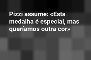 Pizzi assume: «Esta medalha é especial, mas queríamos outra cor»