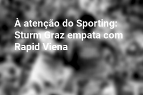 À atenção do Sporting: Sturm Graz empata com Rapid Viena