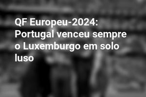 QF Europeu-2024: Portugal venceu sempre o Luxemburgo em solo luso