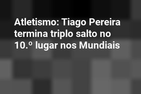Atletismo: Tiago Pereira termina triplo salto no 10.º lugar nos Mundiais