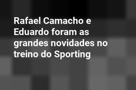 Rafael Camacho e Eduardo foram as grandes novidades no treino do Sporting