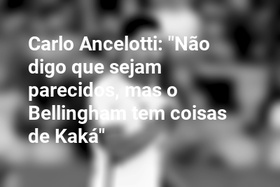 Carlo Ancelotti: "Não digo que sejam parecidos, mas o Bellingham tem coisas de Kaká"