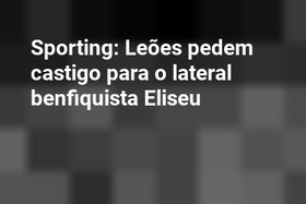 Sporting: Leões pedem castigo para o lateral benfiquista Eliseu