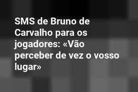 SMS de Bruno de Carvalho para os jogadores: «Vão perceber de vez o vosso lugar»