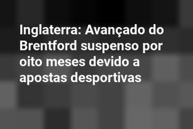Inglaterra: Avançado do Brentford suspenso por oito meses devido a apostas desportivas