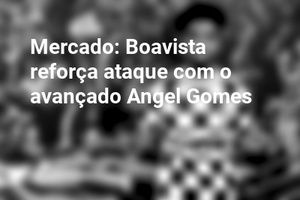 Mercado: Boavista reforça ataque com o avançado Angel Gomes
