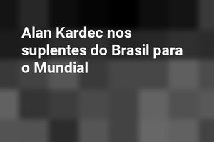 Alan Kardec nos suplentes do Brasil para o Mundial
