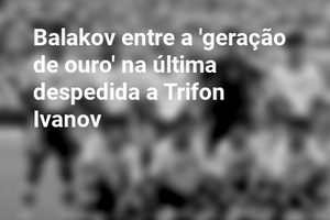 Balakov entre a 'geração de ouro' na última despedida a Trifon Ivanov
