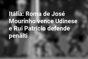 Itália: Roma de José Mourinho vence Udinese e Rui Patrício defende penálti