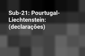 Sub-21: Pourtugal-Liechtenstein: (declarações)