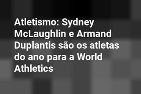 Atletismo: Sydney McLaughlin e Armand Duplantis são os atletas do ano para a World Athletics