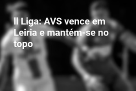ll Liga: AVS vence em Leiria e mantém-se no topo