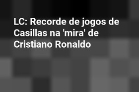 LC: Recorde de jogos de Casillas na 'mira' de Cristiano Ronaldo