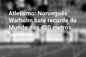 Atletismo: Norueguês Warholm bate recorde do Mundo dos 400 metros barreiras