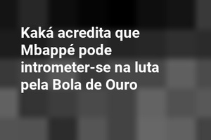 Kaká acredita que Mbappé pode intrometer-se na luta pela Bola de Ouro