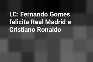 LC: Fernando Gomes felicita Real Madrid e Cristiano Ronaldo