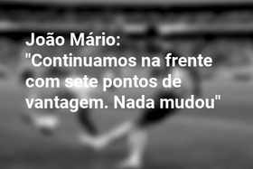 João Mário: "Continuamos na frente com sete pontos de vantagem. Nada mudou"