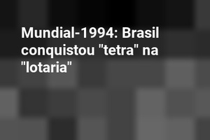 Mundial-1994: Brasil conquistou "tetra" na "lotaria"