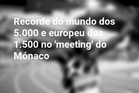 Recorde do mundo dos 5.000 e europeu dos 1.500 no 'meeting' do Mónaco