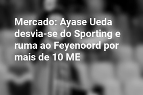 Mercado: Ayase Ueda desvia-se do Sporting e ruma ao Feyenoord por mais de 10 ME
