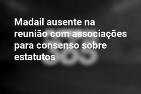 Madail ausente na reunião com associações para consenso sobre estatutos