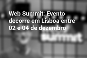 Web Summit: Evento decorre em Lisboa entre 02 e 04 de dezembro