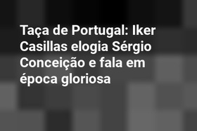 Taça de Portugal: Iker Casillas elogia Sérgio Conceição e fala em época gloriosa