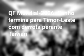 QF Mundial-2026: Sonho termina para Timor-Leste com derrota perante Taiwan