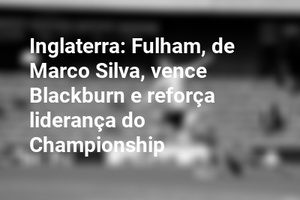 Inglaterra: Fulham, de Marco Silva, vence Blackburn e reforça liderança do Championship