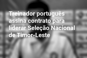 Treinador português assina contrato para liderar Seleção Nacional de Timor-Leste