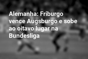 Alemanha: Friburgo vence Augsburgo e sobe ao oitavo lugar na Bundesliga