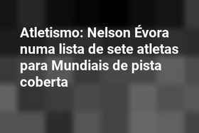 Atletismo: Nelson Évora numa lista de sete atletas para Mundiais de pista coberta