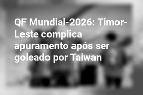 QF Mundial-2026: Timor-Leste complica apuramento após ser goleado por Taiwan
