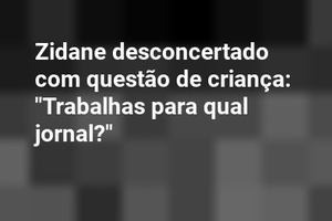 Zidane desconcertado com questão de criança: "Trabalhas para qual jornal?"