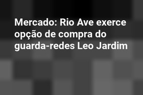 Mercado: Rio Ave exerce opção de compra do guarda-redes Leo Jardim