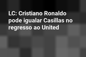 LC: Cristiano Ronaldo pode igualar Casillas no regresso ao United