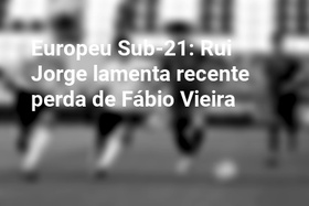 Europeu Sub-21: Rui Jorge lamenta recente perda de Fábio Vieira