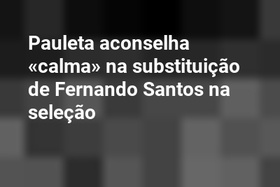 Pauleta aconselha «calma» na substituição de Fernando Santos na seleção