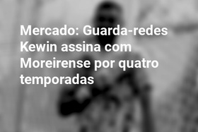 Mercado: Guarda-redes Kewin assina com Moreirense por quatro temporadas