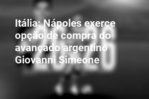 Itália: Nápoles exerce opção de compra do avançado argentino Giovanni Simeone