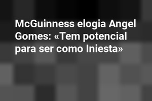 McGuinness elogia Angel Gomes: «Tem potencial para ser como Iniesta»