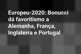 Europeu-2020: Bonucci dá favoritismo a Alemanha, França, Inglaterra e Portugal