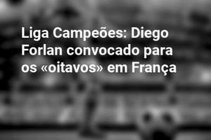 Liga Campeões: Diego Forlan convocado para os «oitavos» em França