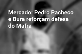 Mercado: Pedro Pacheco e Bura reforçam defesa do Mafra