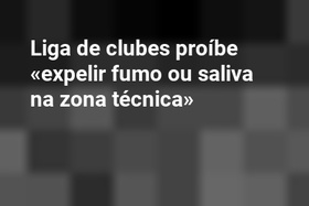 Liga de clubes proíbe «expelir fumo ou saliva na zona técnica»