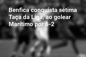 Benfica conquista sétima Taça da Liga, ao golear Marítimo por 6-2