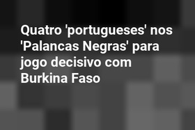 Quatro 'portugueses' nos 'Palancas Negras' para jogo decisivo com Burkina Faso